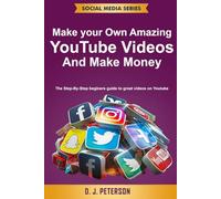 Make your Own Amazing YouTube Videos and Make Money: The Step-By-Step beginers guide to great videos on Youtube (Social Media Series)