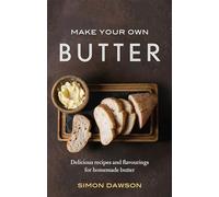 Make Your Own Butter: Delicious recipes and flavourings for homemade butter