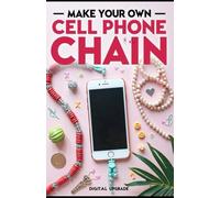 Make your own cell phone chain: DIY Projects to Personalize and Accessorize Your Phone with Creative, Handmade Chains