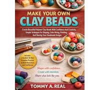 MAKE YOUR OWN CLAY BEADS: Create Beautiful Polymer Clay Beads with Confidence and Creativity, Simple Techniques for Shaping, Color Mixing, Finishing, and Sharing Your Handmade Designs