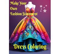Make Your Own Fashion Statement - Dress Coloring: For Girls & Teens