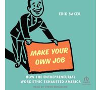 Make Your Own Job: How the Entrepreneurial Work Ethic Exhausted America
