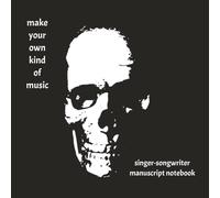 Make Your Own Kind of Music Singer-Songwriter Manuscript Notebook (Skull cover art): A Portable Packable Musician's Notebook