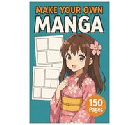 Make Your Own Manga: 150 Pages to Draw, Dream & Design Your Own Story