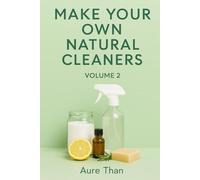Make Your Own Natural Cleaners - Volume 2 (Aure Than’s Good Advice)