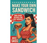 Make Your Own Sandwich: and Other Recipes for Self-Respect (Miss Sass and Mr Class)