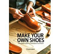 Make Your Own Shoes: A Modern Guide to Handmade Footwear