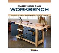Make Your Own Workbench: Instructions & Plans to Build the Most Important Project in Your Shop