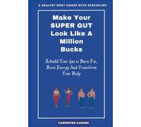 Make Your SUPER GUT Look Like A Million Bucks: Rebuild Your Gut to Burn Fat, Boost Energy And Transform Your Body