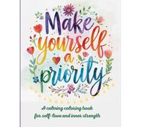 Make yourself a priority: A calming coloring book for self-love and inner strength with affirmations, motivational quotes and positive words (Soft Focus Studio)
