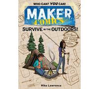 MAKER COMICS SURVIVE IN OUTDOORS: The Ultimate DIY Guide; With 7 Survival Projects