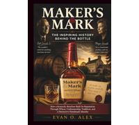 MAKER’S MARK THE INSPIRING HISTORY BEHIND THE BOTTLE: How a Kentucky Bourbon Built Its Reputation Through Wheat, Craftsmanship, Tradition, and a ... 7 (CILLECTIONS OF SOME WINE HISTORY)
