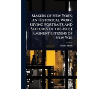 Makers of New York; an Historical Work, Giving Portraits and Sketches of the Most Eminent Citizens of New Yor