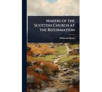 Makers of the Scottish Church at the Reformation