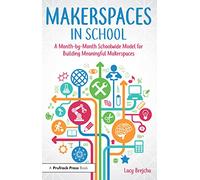 Makerspaces in School: A Month-by-Month Schoolwide Model for Building Meaningful Makerspaces