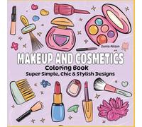 Makeup And Cosmetics Coloring Book: Super Simple, Chic & Stylish Designs For Adults And Teens Featuring Makeup, Skincare And Cosmetic Products