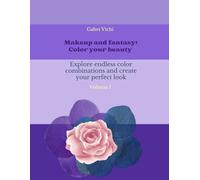 Makeup and fantasy: Color your beauty - Volume I: Explore endless color combinations and create your perfect look (Brushes, Pencils, fantastic colours for fantastic pages)