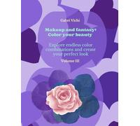 Makeup and fantasy: Color your beauty - Volume III: Explore endless color combinations and create your perfect look (Brushes, Pencils, fantastic colours for fantastic pages)