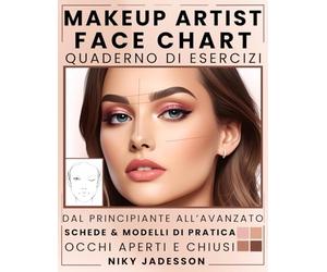 Makeup Artist Face Chart Quaderno di esercizi: Dal principiante all'avanzato - Uno spazio guidato per creare, testare e perfezionare look di make-up. ... le tue abilità. Quaderno formativo per amanti