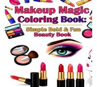 Makeup Magic Coloring Book: Simple, Bold & Fun Beauty Illustrations for Stress Relief, Self-Care, and Creative Relaxation for Women and Teens: ... Unwinding & Expressing Your Inner Artist