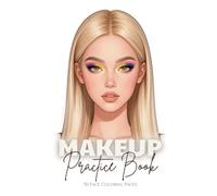 Makeup Practice Book: 50 Face Coloring Pages: Featuring Open and Closed Eyes for Professional Artists, Beginners, Kids, Tweens, Teens, and Adults - Perfect for Girls and Women
