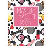 Makeup Practice Book: Blank Face Chart to Practice Makeup, Sheets, for Beginners, Teen, Kids, Makeup Artist. Create Creative, Neutral Makeup, Cosplay and Many More!