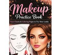 Makeup Practice Book - Face Charts & Coloring Pages to Try New Looks: Perfect for beginners, beauty lovers, and anyone who enjoys relaxing creative time.