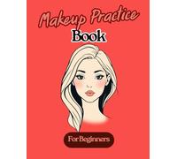 Makeup Practice Book for Beginners: A Step-by-Step Makeup Practice Workbook with Face Charts - A Creative Gift Idea for Girls