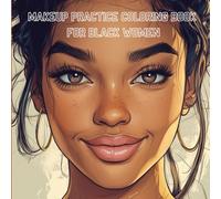 Makeup Practice Coloring Book for Black Women:40+ Beautiful Face Charts for Melanin-Rich Skin Tones and Makeup Artistry