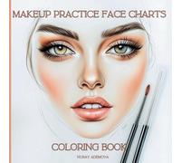 Makeup Practice Face Charts Coloring Book: 30 Face Makeup Practice Pages For Beginners, Emerging Makeup Artists, Adults And Teens Makeup Lovers