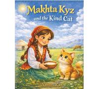 Makhta Kyz and the Kind Cat: A gentle picture book that teaches children kindness, caring for animals, and understanding consequences