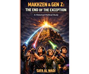 Makhzen & Gen Z: The End of the Exception?: A Historical-Political Study of Morocco, from the Almoravids to the 2025 Shocks