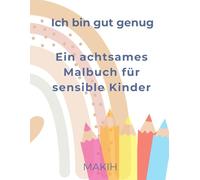 MAKIH - I am good enough: Ruhige Malbilder & stärkende Gedanken für feinfühlige Kinder