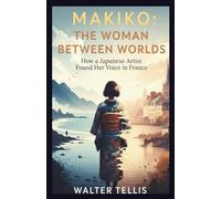 Makiko: The Woman Between Worlds: How a Japanese Artist Found Her Voice in France: 7 (True Story Behind the Screen)