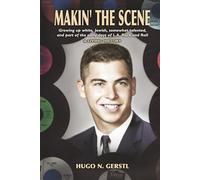 MAKIN' THE SCENE - A Living History: Growing Up White, Jewish, Somewhat Talented, and Part of the Early Days of L.A. Rock and Roll