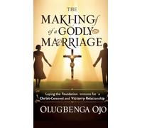 Making a Godly Marriage: Laying the Foundation for a Christ-Centered and Victorious Relationship