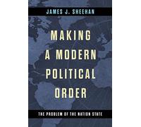 Making a Modern Political Order: The Problem of the Nation State (Kellogg Institute Series on Democracy and Development)