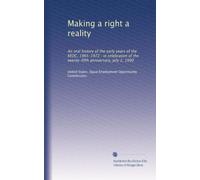 Making a right a reality: An oral history of the early years of the EEOC, 1965-1972 : in celebration of the twenty-fifth anniversary, July 2, 1990