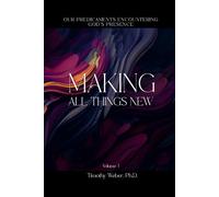 MAKING ALL THINGS NEW: OUR PREDICAMENTS ENCOUNTERING GOD'S PRESENCE VOLUME I