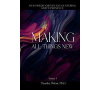 MAKING ALL THINGS NEW: OUR PREDICAMENTS ENCOUNTERING GOD'S PRESENCE VOLUME I