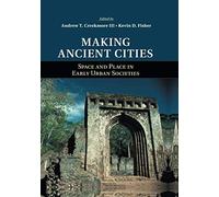 Making Ancient Cities: Space and Place in Early Urban Societies