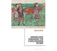 Making and Unmaking the Carolingians: 751-888