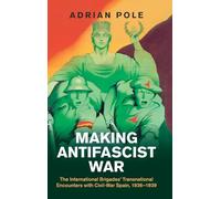 Making Antifascist War: The International Brigades' Transnational Encounters with Civil-War Spain, 1936-1939 (Studies in the Social and Cultural History of Modern Warfare)