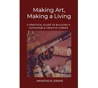 Making Art, Making a Living: A Practical Guide to Building a Sustainable Creative Career
