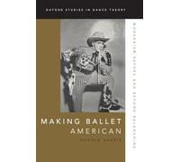 Making Ballet American: Modernism Before and Beyond Balanchine (Oxford Studies in Dance Theory)