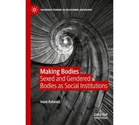 Making Bodies: Sexed and Gendered Bodies as Social Institutions (Palgrave Studies in Relational Sociology)