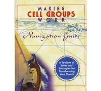 Making Cell Groups Work Navigation Guide: A Toolbox of Ideas and Strategies for Transforming Your Church