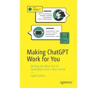 Making ChatGPT Work for You: Getting the Most Out of Generative AI as a Non-Techie