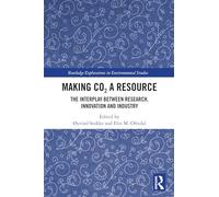 Making CO₂ a Resource: The Interplay Between Research, Innovation and Industry (Routledge Explorations in Environmental Studies)