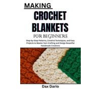 MAKING CROCHET BLANKETS FOR BEGINNERS: Step-by-Step Patterns, Creative Techniques, and Easy Projects to Master Yarn Crafting and Design Beautiful Handmade Creations